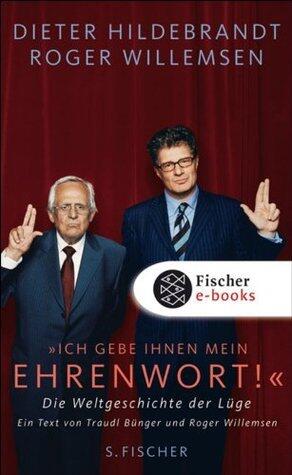 "Ich gebe Ihnen mein Ehrenwort!": Die Weltgeschichte der LügeEin Text von Traudl Bünger und Roger Willemsen
