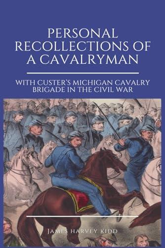 Personal Recollections of a Cavalryman: With Custer’s Michigan Cavalry Brigade in The Civil War