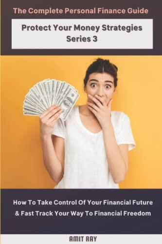 The Complete Personal Finance Guide | Protect Your Money Strategies Series 3: How To Take Control Of Your Financial Future & Fast Track Your Way To Financial Freedom
