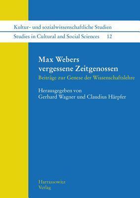 Max Webers vergessene Zeitgenossen: Beiträge zur Genese der Wissenschaftslehre (Kultur- Und Sozialwissenschaftliche Studien /Studies in Cultural and Social Sciences)