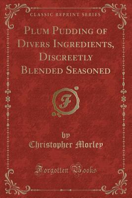 Plum Pudding of Divers Ingredients, Discreetly Blended Seasoned