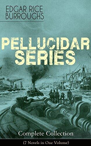PELLUCIDAR SERIES - Complete Collection (7 Novels in One Volume): At the Earth's Core, Pellucidar, Tanar of Pellucidar, Tarzan at the Earth's Core, Back ... Age, Land of Terror & Savage Pellucidar