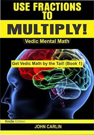 Use Fractions to Multiply!: Vedic Mental Math (Rapid, Fast, Quick, Secret Basic Essential, Speed Arithmetic and Mathematics Tips, Secrets, Shortcuts for ... Kids
