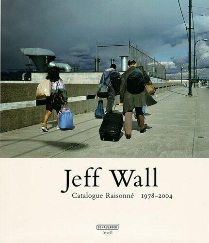 Jeff Wall: Catalogue Raisonné 1978-2004