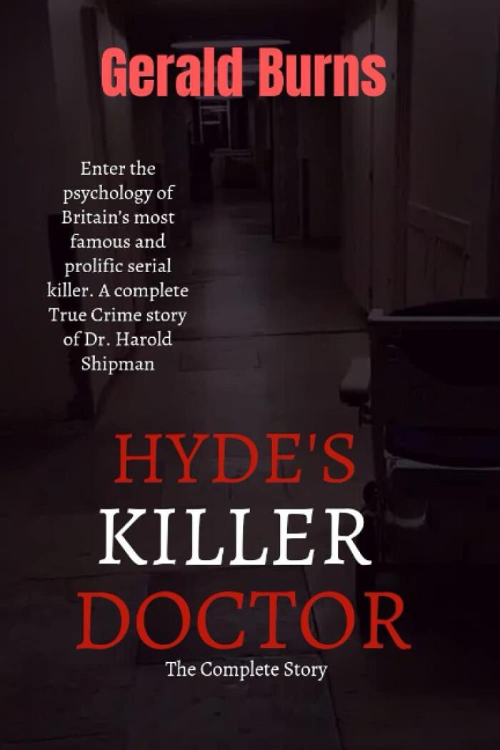 Hyde's Killer Doctor: The Complete Story: Enter the psychology of Britain’s most famous and prolific serial killer. A complete True Crime Story of Dr. Harold Shipman