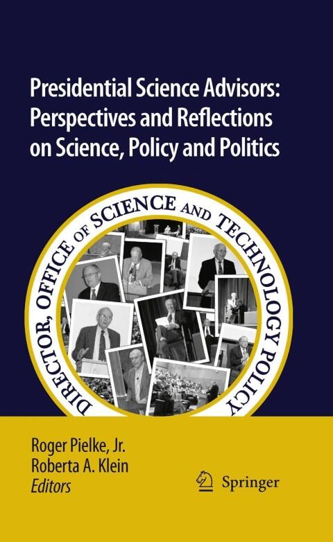 Presidential Science Advisors: Perspectives and Reflections on Science, Policy and Politics