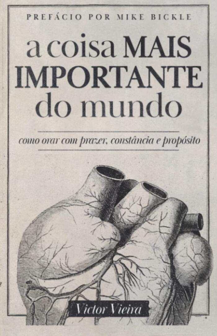 A COISA MAIS IMPORTANTE DO MUNDO: como orar com prazer, constância e propósito