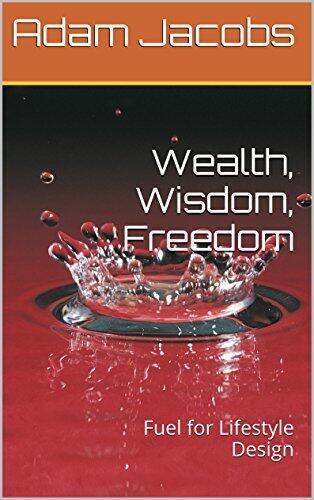 Wealth, Wisdom, Freedom: Fuel for Lifestyle Design