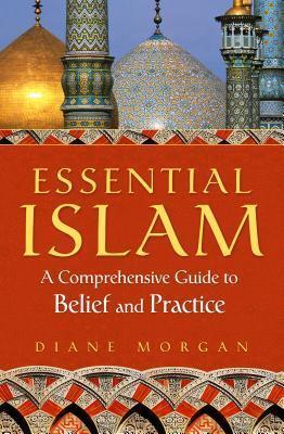 Essential Islam: A Comprehensive Guide to Belief and Practice