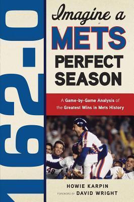 162-0: Imagine a Mets Perfect Season: A Game-By-Game Anaylsis of the Greatest Wins in Mets History