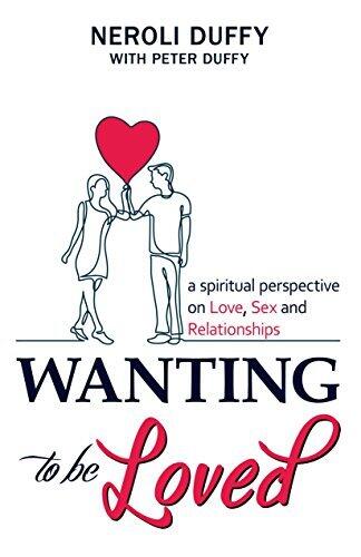 Wanting to Be Loved: A Spiritual Perspective on Love, Sex and Relationships