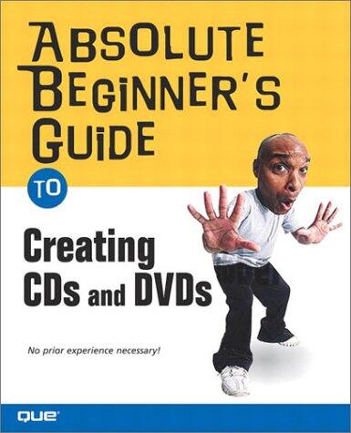 Absolute Beginner's Guide to Creating CDs & DVDs