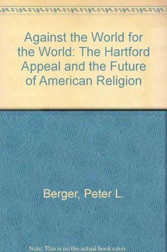 Against the World for the World: The Hartford Appeal and the Future of American Religion by Peter L. Berger