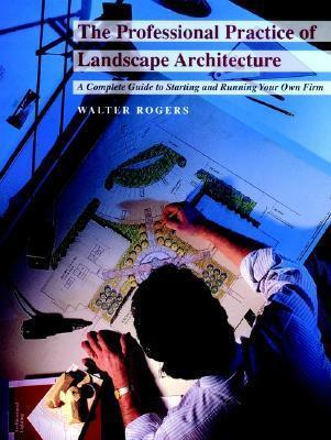 The Professional Practice of Landscape Architecture: A Complete Guide to Starting and Running Your Own Firm