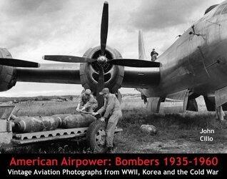 American Airpower: Bombers 1935-1960 Vintage Aviation Photographs from WWII, Korea and the Cold War