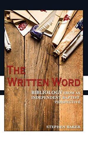 The Written Word: Bibliology From An Independent Baptist Perspective
