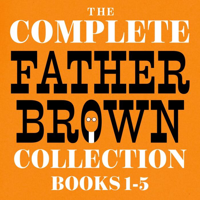 The Complete Father Brown Collection: Books 1-5: The Innocence Of Father Brown; The Wisdom Of Father Brown; The Incredulity Of Father Brown; The Secret Of Father Brown; & The Scandal Of Father Brown