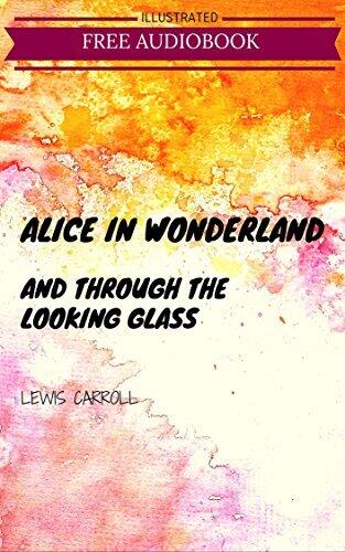 Alice in Wonderland And Through The Looking Glass: By Lewis Carroll : Illustrated
