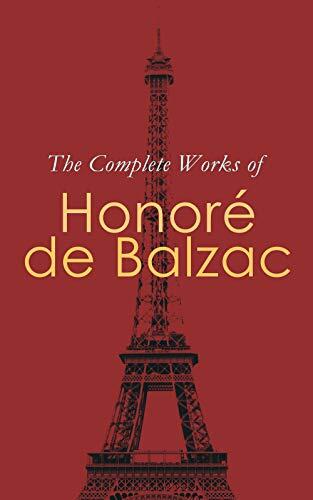 The Complete Works of Honoré de Balzac: The Complete Human Comedy Including Father Goriot, Cousin Bette, Colonel Chabert, Lost Illusions, Catherine de' Medici, Eugénie Grandet