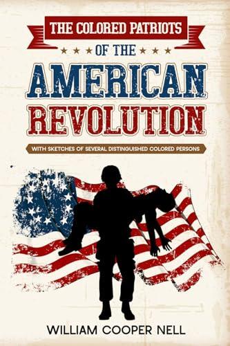 The Colored Patriots of the American Revolution: With Sketches of Several Distinguished Colored Persons