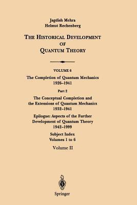 The Historical Development of Quantum Theory : Volume 6 - 2, The conceptual completion and the extensions of quantum mechanics, 1932 - 1941