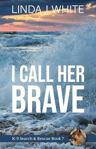 I Call Her Brave: K-9 Search and Rescue Book 7