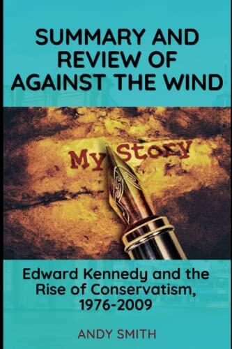 Summary and Review of Against the Wind: Edward Kennedy and the Rise of Conservatism, 1976-2009