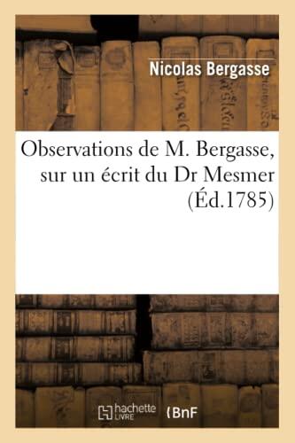 Observations de M. Bergasse, Sur Un Écrit Du Dr Mesmer, Ayant Pour Titre: Lettre de l'Inventeur Du Magnétisme Animal À l'Auteur Des Réflexions Préliminaires (Philosophie)