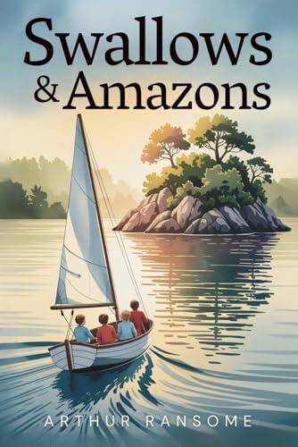 Swallows and Amazons: A Classic Children's Adventure Novel of Sailing, Friendship, and Exploration