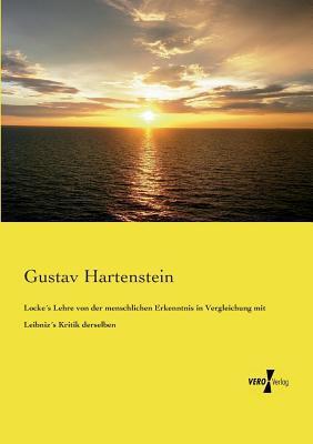 Locke's Lehre von der menschlichen Erkenntnis in Vergleichung mit Leibniz's Kritik derselben