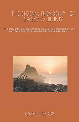 THE SPECIAL FRIENDSHIP OF SASSY & JIMMY: The story of the unlikely friendship of an elderly woman and a young man whose bond stems from another time, another place.....