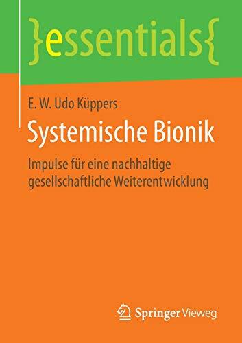 Systemische Bionik: Impulse für eine nachhaltige gesellschaftliche Weiterentwicklung (essentials)
