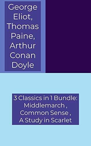 3 Classics in 1 Bundle: Middlemarch / Common Sense / A Study in Scarlet