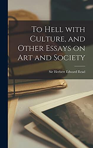 To Hell With Culture, and Other Essays on Art and Society
