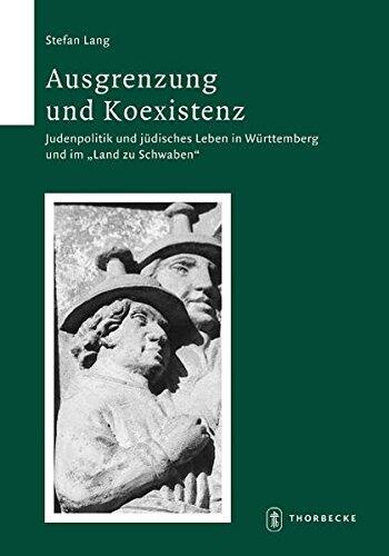 Ausgrenzung Und Koexistenz: Judenpolitik Und Judisches Leben in Wurttemberg Und Im 'Land Zu Schwaben' (1492-1650) (Schriften Zur Sudwestdeutschen Landeskunde)