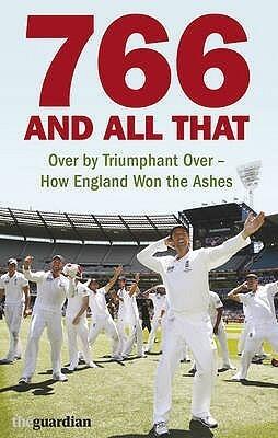 766 and All That: Over by Triumphant Over - How England Won the Ashes