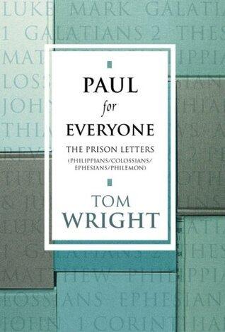 Paul for Everyone: The Prison Letters: Ephesians, Philippians, Colossians and Philemon
