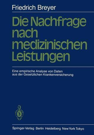 Die Nachfrage nach medizinischen Leistungen: Eine empirische Analyse von Daten aus der Gesetzlichen Krankenversicherung