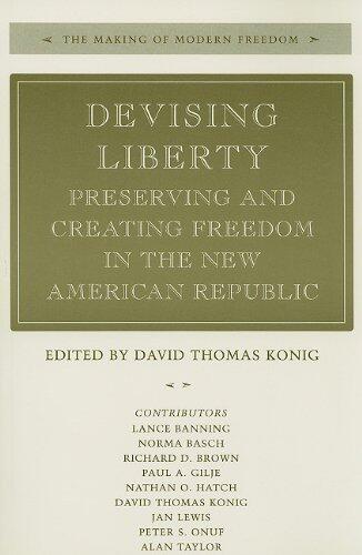 Devising Liberty: Preserving and Creating Freedom in the New American Republic (The Making of Modern Freedom)