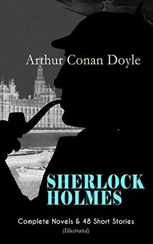 SHERLOCK HOLMES: Complete Novels & 48 Short Stories (Illustrated): A Study in Scarlet, The Sign of Four, The Hound of the Baskervilles, The Valley of Fear, ... Return of Sherlock Holmes, His Last Bow...