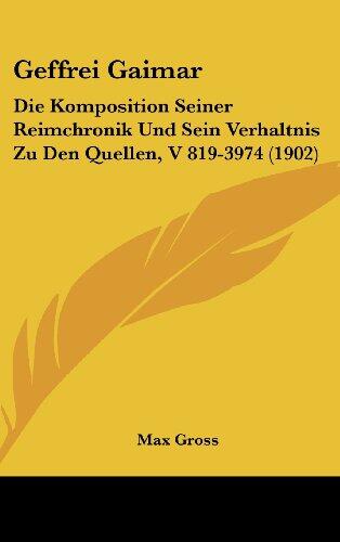 Geffrei Gaimar: Die Komposition Seiner Reimchronik Und Sein Verhaltnis Zu Den Quellen, V 819-3974 (1902)