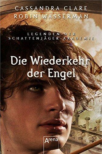 Die Wiederkehr der Engel: Legenden der Schattenjäger-Akademie