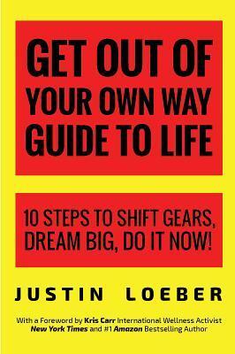 Get Out of Your Own Way Guide to Life: 10 Steps to Shift Gears, Dream Big, Do it Now!