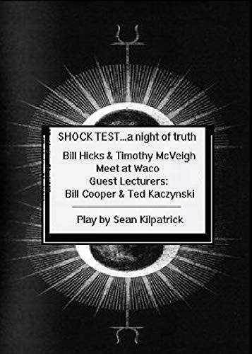 Shock Test…A Night of Truth: Bill Hicks & Timothy McVeigh Meet at Waco w/ Guest Lecturers: William Cooper & Ted Kaczynski - A Play by Sean Kilpatrick