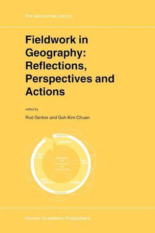 Fieldwork in Geography: Reflections, Perspectives and Actions: Reflections, Perspectives And Actions