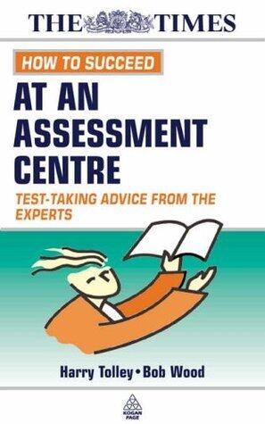 How to Succeed at an Assessment Centre : Test-Taking Advice from the Experts