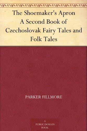 The Shoemaker's Apron A Second Book of Czechoslovak Fairy Tales and Folk Tales