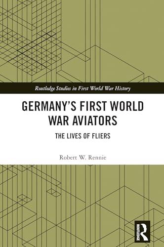 Germany’s First World War Aviators: The Lives of Fliers
