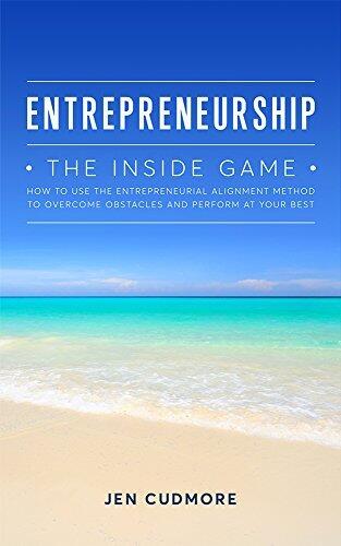 Entrepreneurship - The Inside Game: How to Use the Entrepreneurial Alignment Method to Overcome Obstacles and Perform at Your Best