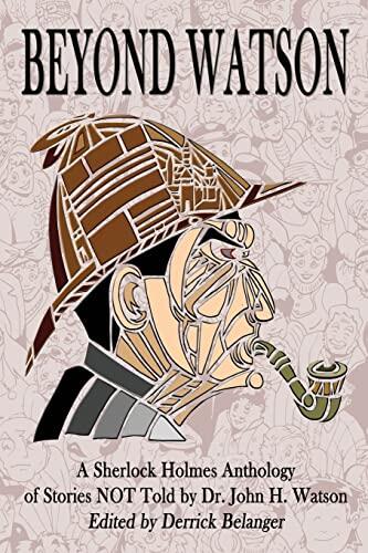 Beyond Watson: A Sherlock Holmes Anthology of Stories Not Told by Dr. John H. Watson